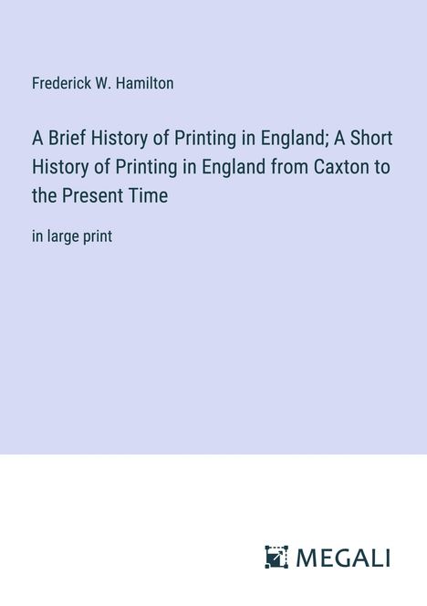 Frederick W. Hamilton: A Brief History of Printing in England; A Short History of Printing in England from Caxton to the Present Time, Buch