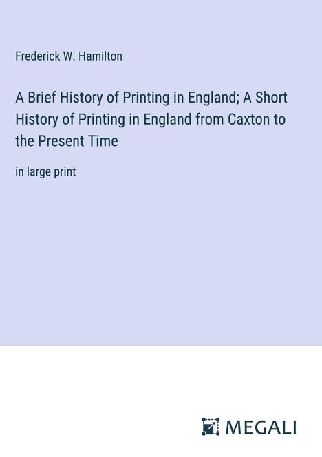 Frederick W. Hamilton: A Brief History of Printing in England; A Short History of Printing in England from Caxton to the Present Time, Buch