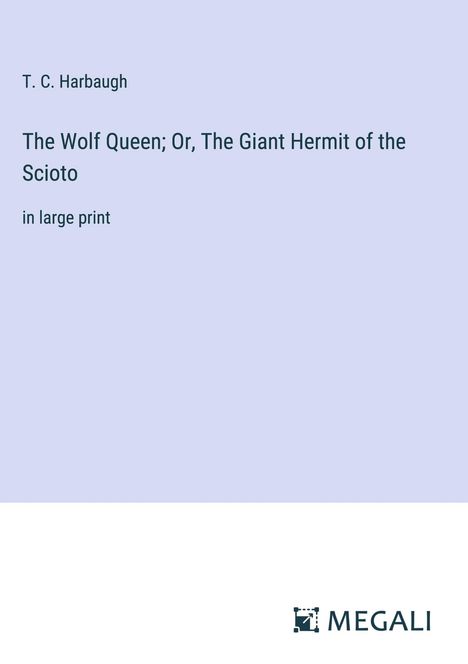 T. C. Harbaugh: The Wolf Queen; Or, The Giant Hermit of the Scioto, Buch