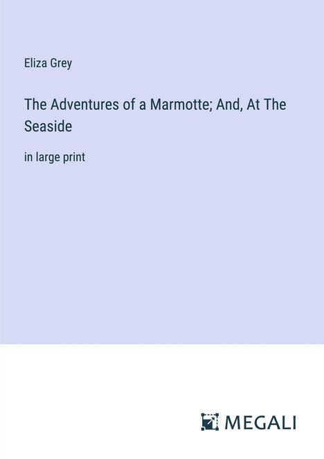 Eliza Grey: The Adventures of a Marmotte; And, At The Seaside, Buch