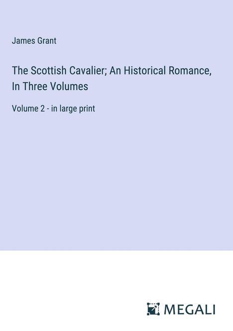 James Grant: The Scottish Cavalier; An Historical Romance, In Three Volumes, Buch