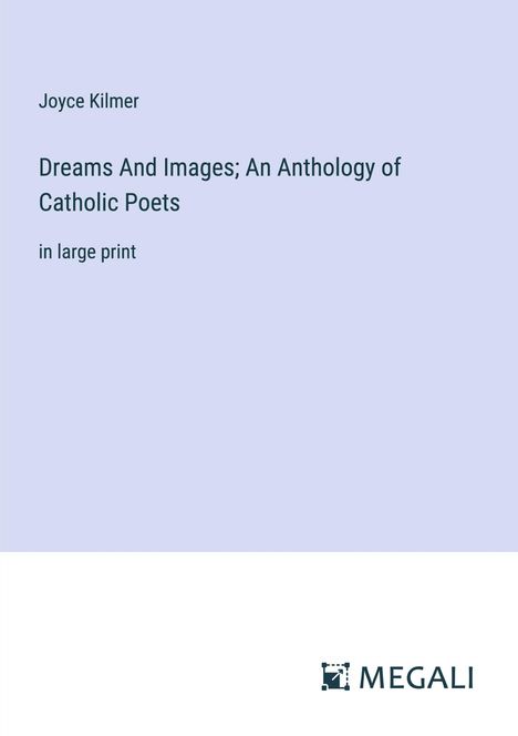 Joyce Kilmer: Dreams And Images; An Anthology of Catholic Poets, Buch