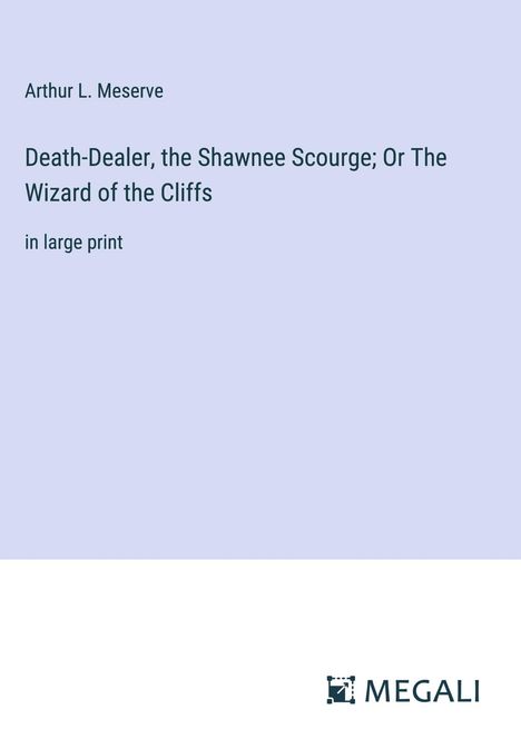 Arthur L. Meserve: Death-Dealer, the Shawnee Scourge; Or The Wizard of the Cliffs, Buch