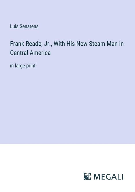 Luis Senarens: Frank Reade, Jr., With His New Steam Man in Central America, Buch