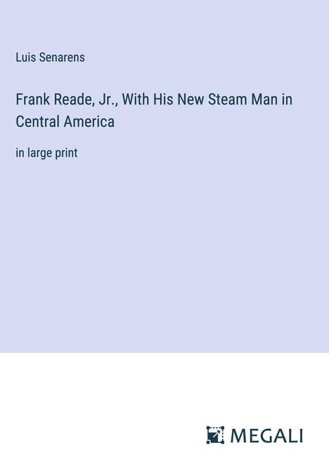 Luis Senarens: Frank Reade, Jr., With His New Steam Man in Central America, Buch