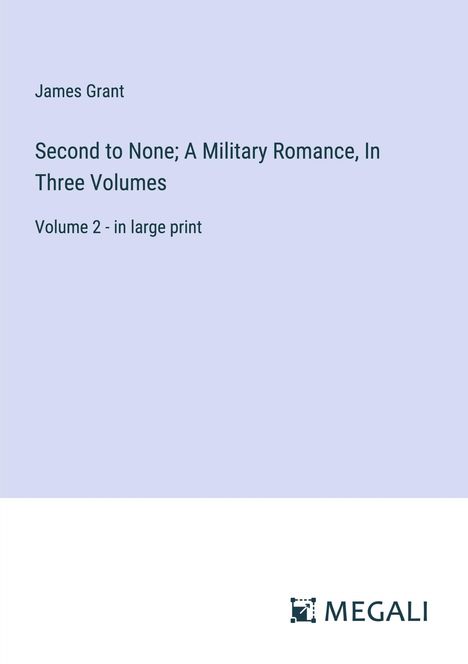 James Grant: Second to None; A Military Romance, In Three Volumes, Buch