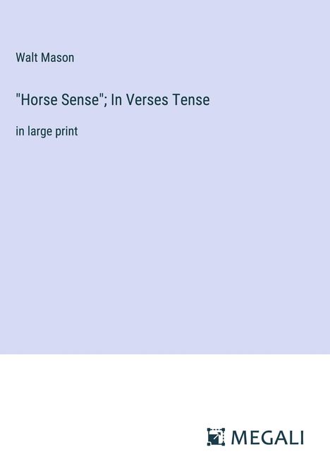 Walt Mason: "Horse Sense"; In Verses Tense, Buch