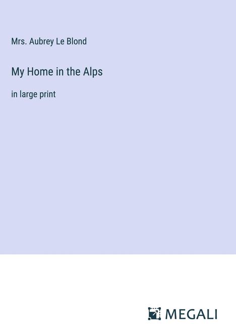 Aubrey Le Blond: My Home in the Alps, Buch