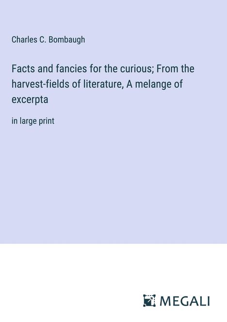 Charles C. Bombaugh: Facts and fancies for the curious; From the harvest-fields of literature, A melange of excerpta, Buch
