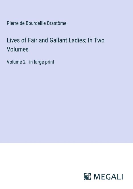 Pierre de Bourdeille Brantôme: Lives of Fair and Gallant Ladies; In Two Volumes, Buch