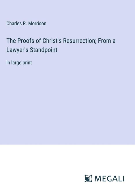 Charles R. Morrison: The Proofs of Christ's Resurrection; From a Lawyer's Standpoint, Buch