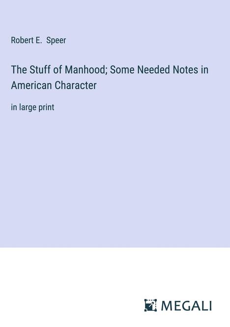 Robert E. Speer: The Stuff of Manhood; Some Needed Notes in American Character, Buch