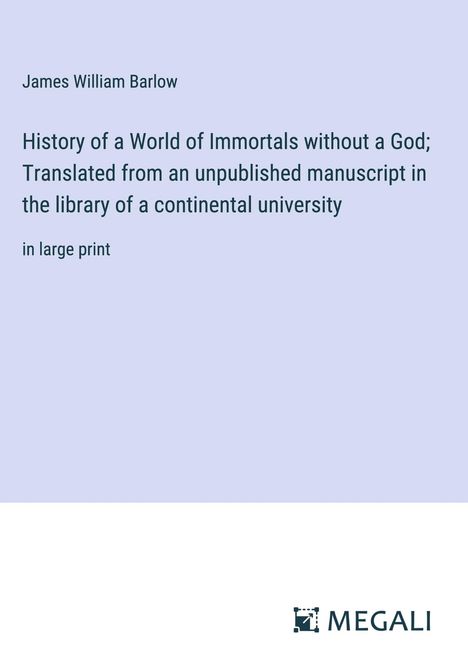 James William Barlow: History of a World of Immortals without a God; Translated from an unpublished manuscript in the library of a continental university, Buch