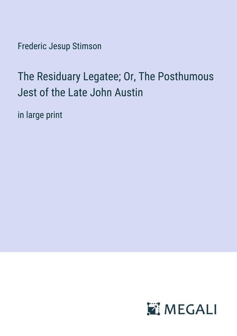 Frederic Jesup Stimson: The Residuary Legatee; Or, The Posthumous Jest of the Late John Austin, Buch