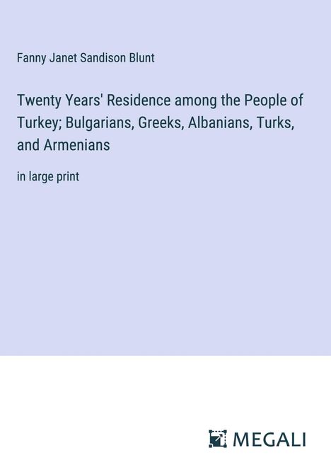 Fanny Janet Sandison Blunt: Twenty Years' Residence among the People of Turkey; Bulgarians, Greeks, Albanians, Turks, and Armenians, Buch