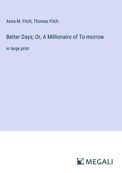 Anna M. Fitch: Better Days; Or, A Millionaire of To-morrow, Buch