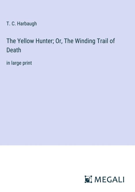 T. C. Harbaugh: The Yellow Hunter; Or, The Winding Trail of Death, Buch