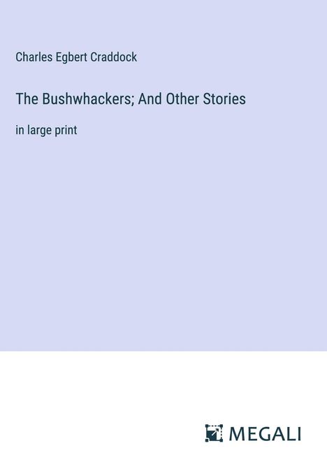 Charles Egbert Craddock: The Bushwhackers; And Other Stories, Buch