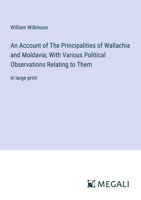 William Wilkinson: An Account of The Principalities of Wallachia and Moldavia; With Various Political Observations Relating to Them, Buch