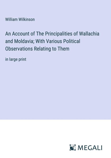 William Wilkinson: An Account of The Principalities of Wallachia and Moldavia; With Various Political Observations Relating to Them, Buch