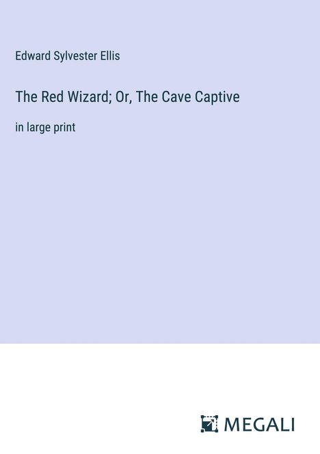 Edward Sylvester Ellis: The Red Wizard; Or, The Cave Captive, Buch