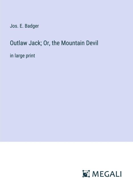 Jos. E. Badger: Outlaw Jack; Or, the Mountain Devil, Buch