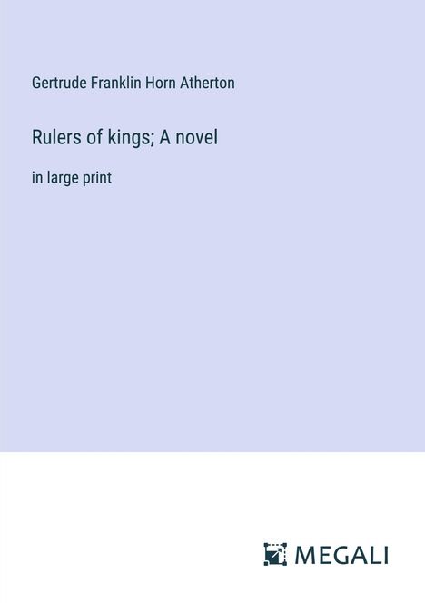 Gertrude Franklin Horn Atherton: Rulers of kings; A novel, Buch