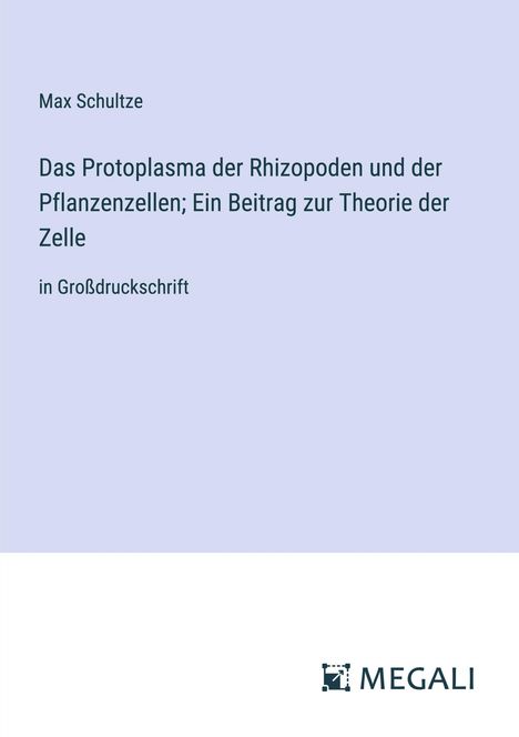 Max Schultze: Das Protoplasma der Rhizopoden und der Pflanzenzellen; Ein Beitrag zur Theorie der Zelle, Buch