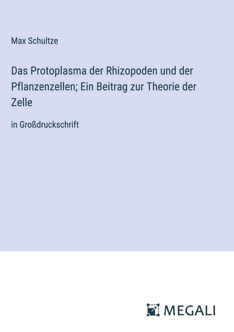 Max Schultze: Das Protoplasma der Rhizopoden und der Pflanzenzellen; Ein Beitrag zur Theorie der Zelle, Buch