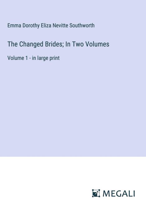 Emma Dorothy Eliza Nevitte Southworth: The Changed Brides; In Two Volumes, Buch