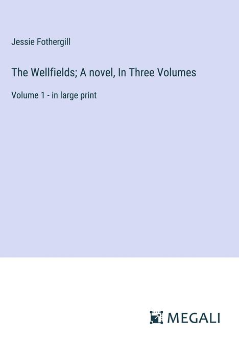 Jessie Fothergill: The Wellfields; A novel, In Three Volumes, Buch