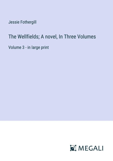 Jessie Fothergill: The Wellfields; A novel, In Three Volumes, Buch