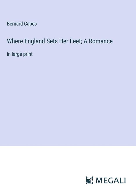 Bernard Capes: Where England Sets Her Feet; A Romance, Buch
