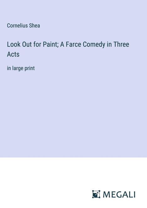 Cornelius Shea: Look Out for Paint; A Farce Comedy in Three Acts, Buch