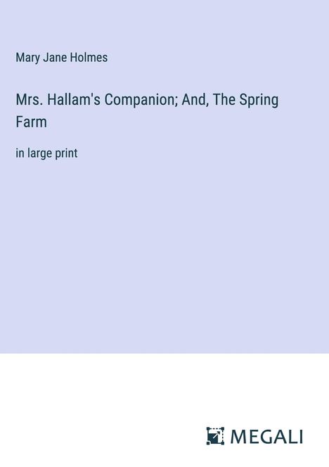 Mary Jane Holmes: Mrs. Hallam's Companion; And, The Spring Farm, Buch