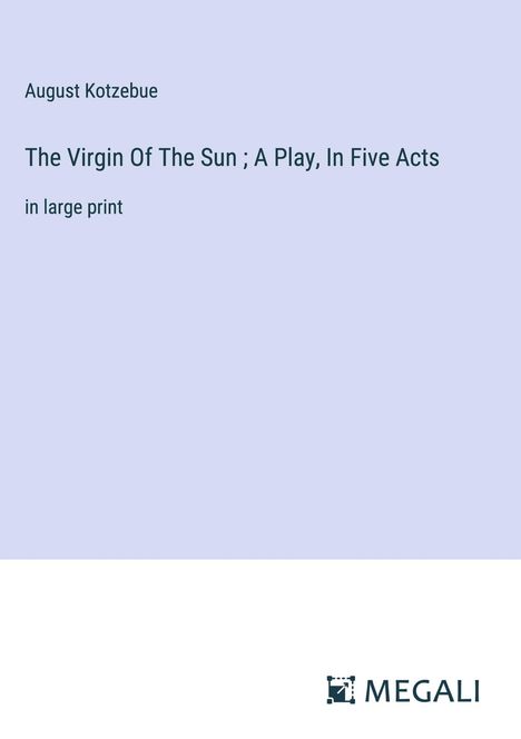 August Kotzebue: The Virgin Of The Sun ; A Play, In Five Acts, Buch