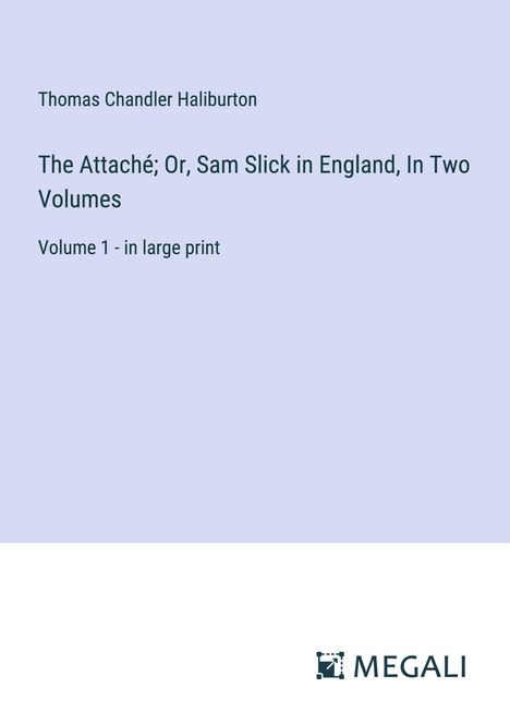 Thomas Chandler Haliburton: The Attaché; Or, Sam Slick in England, In Two Volumes, Buch