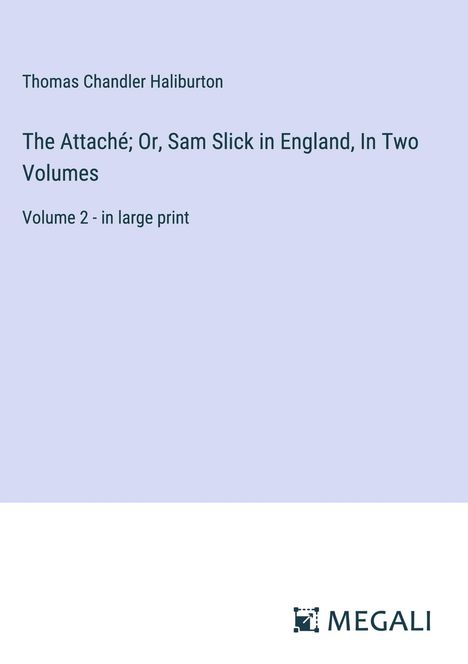 Thomas Chandler Haliburton: The Attaché; Or, Sam Slick in England, In Two Volumes, Buch