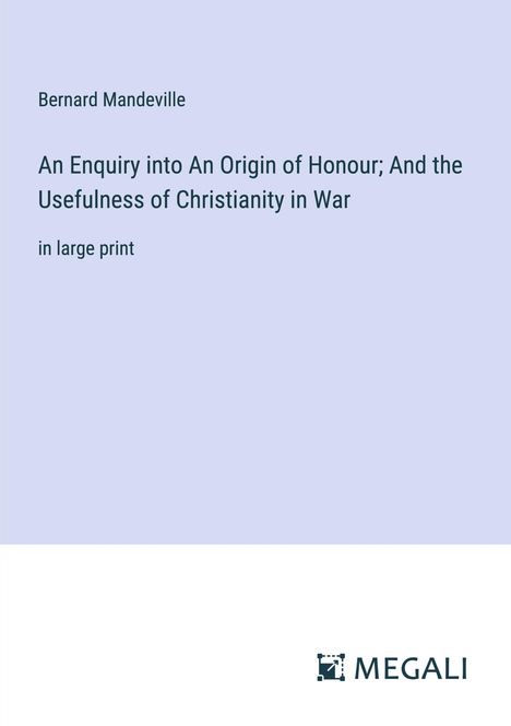 Bernard Mandeville: An Enquiry into An Origin of Honour; And the Usefulness of Christianity in War, Buch