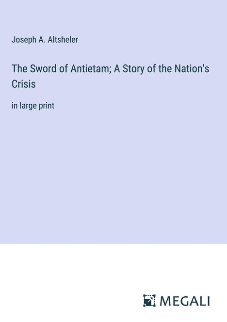 Joseph A. Altsheler: The Sword of Antietam; A Story of the Nation's Crisis, Buch
