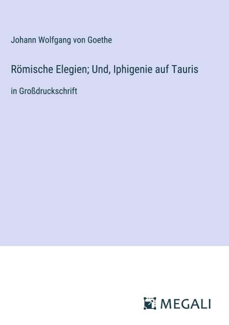 Johann Wolfgang von Goethe: Römische Elegien; Und, Iphigenie auf Tauris, Buch
