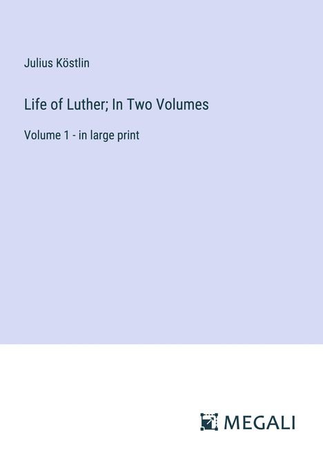 Julius Köstlin: Life of Luther; In Two Volumes, Buch