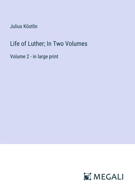 Julius Köstlin: Life of Luther; In Two Volumes, Buch