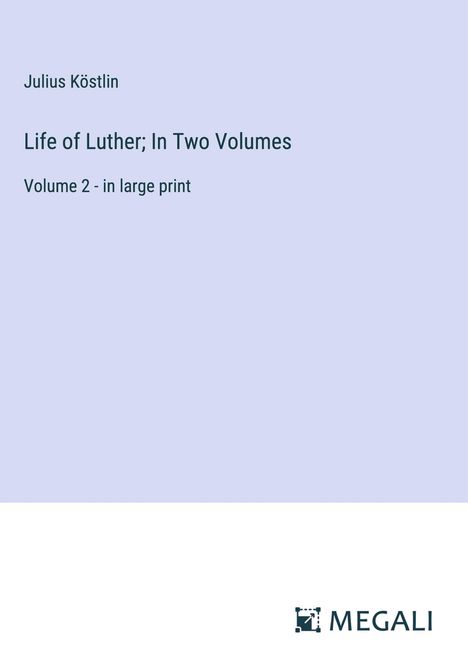 Julius Köstlin: Life of Luther; In Two Volumes, Buch