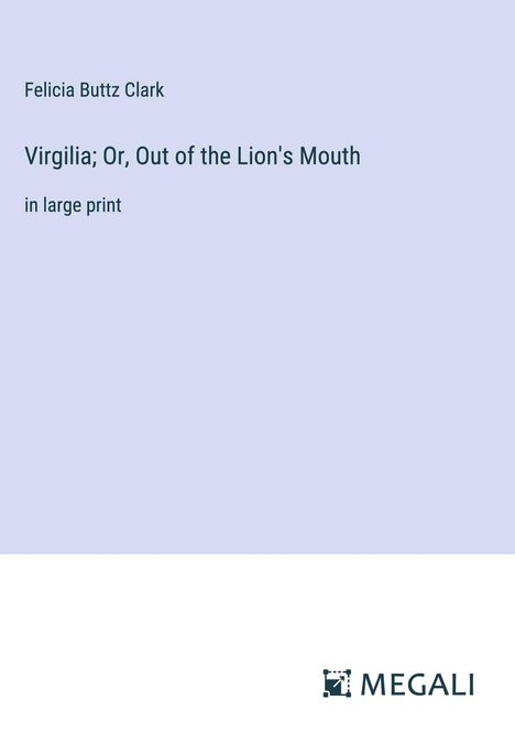 Felicia Buttz Clark: Virgilia; Or, Out of the Lion's Mouth, Buch