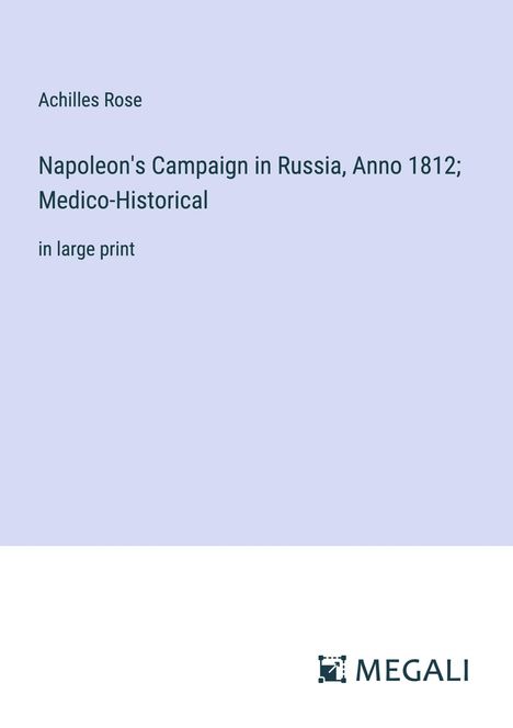 Achilles Rose: Napoleon's Campaign in Russia, Anno 1812; Medico-Historical, Buch