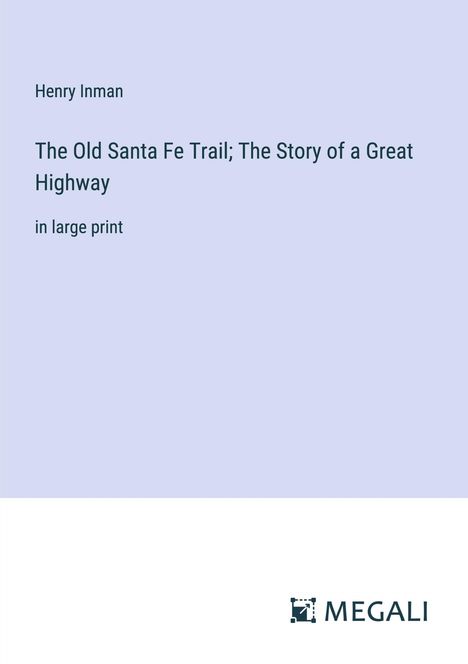 Henry Inman: The Old Santa Fe Trail; The Story of a Great Highway, Buch