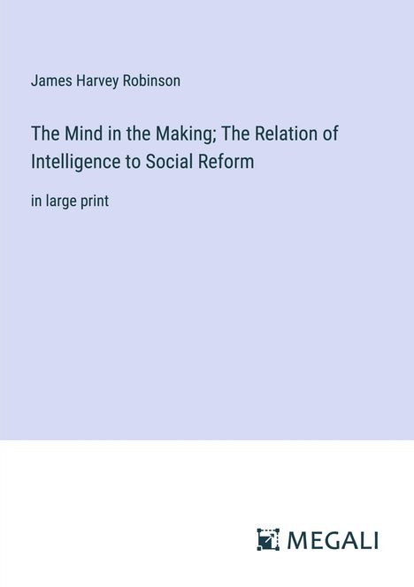 James Harvey Robinson: The Mind in the Making; The Relation of Intelligence to Social Reform, Buch