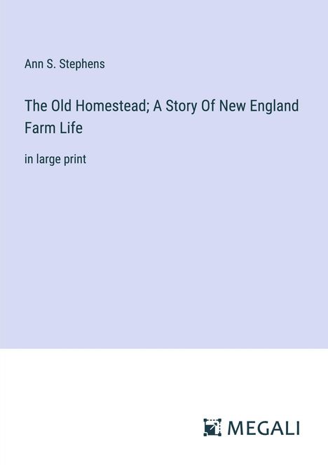 Ann S. Stephens: The Old Homestead; A Story Of New England Farm Life, Buch