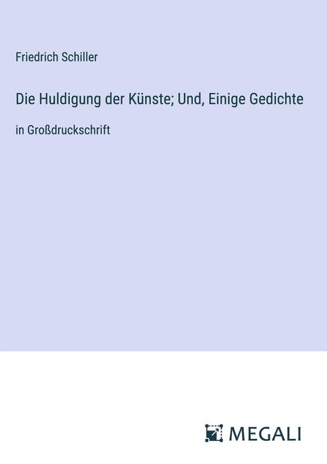 Friedrich Schiller: Die Huldigung der Künste; Und, Einige Gedichte, Buch